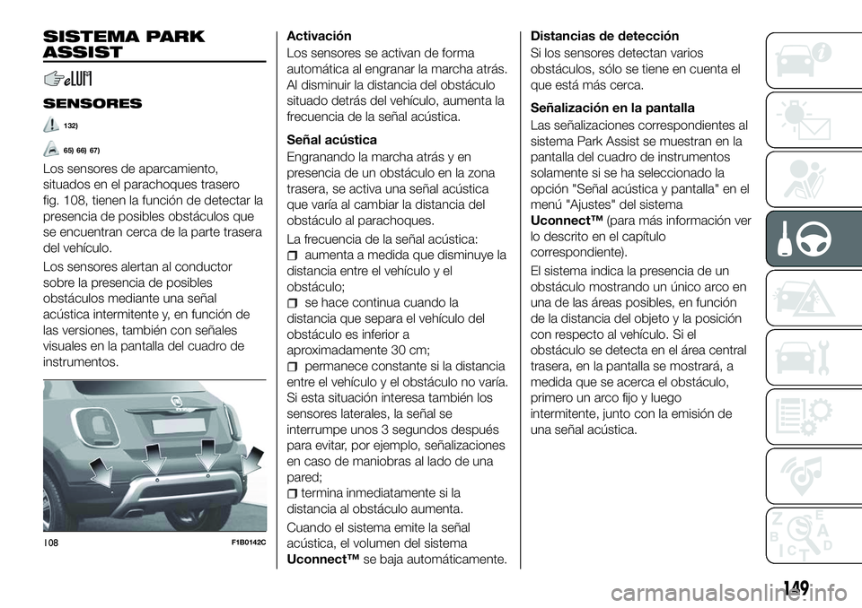 FIAT 500X 2018 Manual de Empleo y Cuidado (in Spanish) SISTEMA PARK
ASSIST
SENSORES
132)
65) 66) 67)
Los sensores de aparcamiento,
situados en el parachoques trasero
fig. 108, tienen la función de detectar la
presencia de posibles obstáculos que
se encu FIAT 500X 2018 Manual de Empleo y Cuidado (in Spanish) SISTEMA PARK
ASSIST
SENSORES
132)
65) 66) 67)
Los sensores de aparcamiento,
situados en el parachoques trasero
fig. 108, tienen la función de detectar la
presencia de posibles obstáculos que
se encu