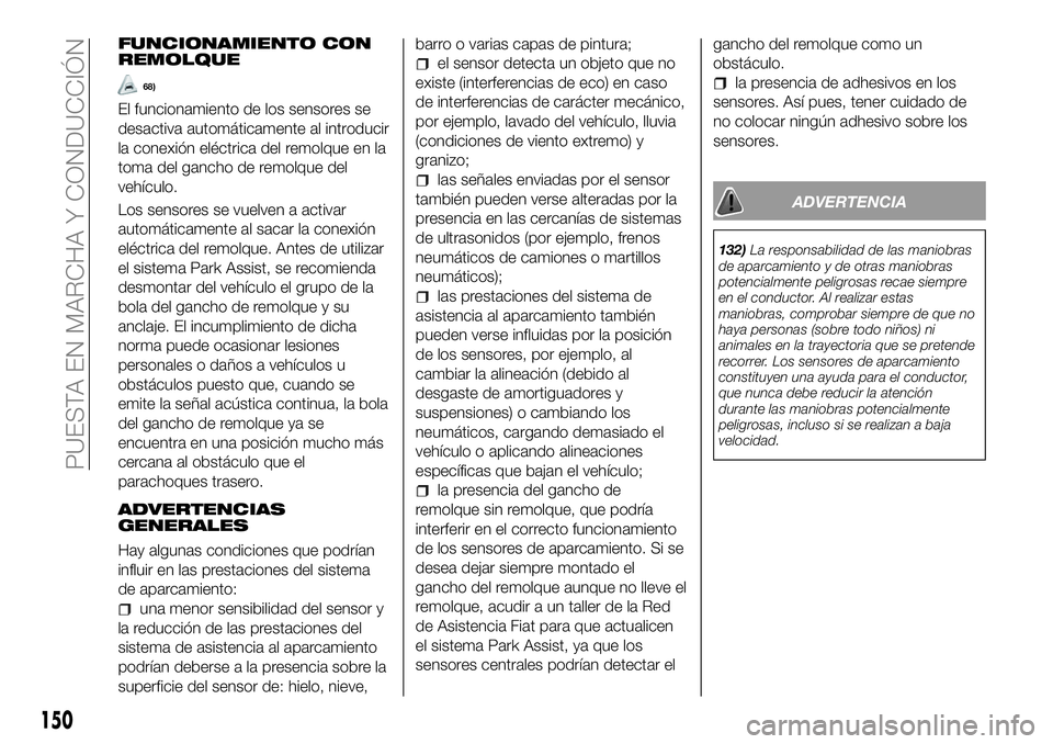 FIAT 500X 2018 Manual de Empleo y Cuidado (in Spanish) FUNCIONAMIENTO CON
REMOLQUE
68)
El funcionamiento de los sensores se
desactiva automáticamente al introducir
la conexión eléctrica del remolque en la
toma del gancho de remolque del
vehículo.
Los FIAT 500X 2018 Manual de Empleo y Cuidado (in Spanish) FUNCIONAMIENTO CON
REMOLQUE
68)
El funcionamiento de los sensores se
desactiva automáticamente al introducir
la conexión eléctrica del remolque en la
toma del gancho de remolque del
vehículo.
Los