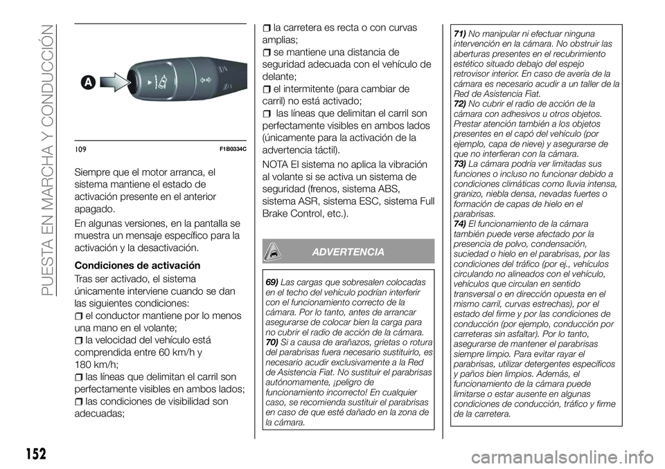 FIAT 500X 2018 Manual de Empleo y Cuidado (in Spanish) Siempre que el motor arranca, el
sistema mantiene el estado de
activación presente en el anterior
apagado.
En algunas versiones, en la pantalla se
muestra un mensaje específico para la
activación y FIAT 500X 2018 Manual de Empleo y Cuidado (in Spanish) Siempre que el motor arranca, el
sistema mantiene el estado de
activación presente en el anterior
apagado.
En algunas versiones, en la pantalla se
muestra un mensaje específico para la
activación y