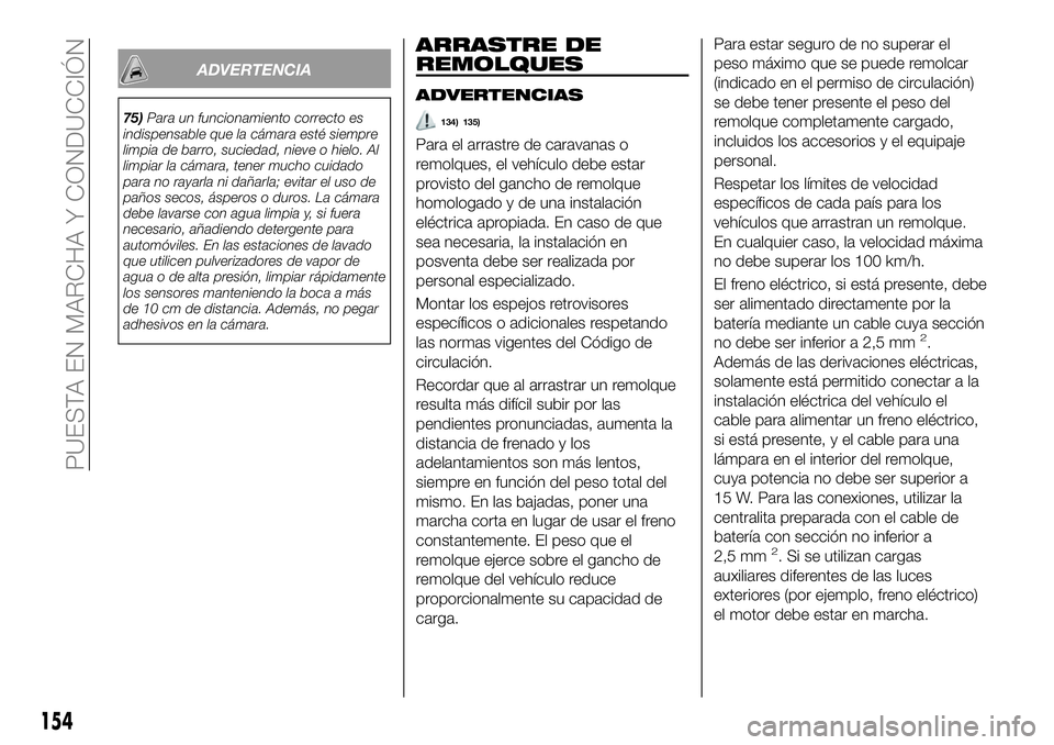FIAT 500X 2018 Manual de Empleo y Cuidado (in Spanish) ADVERTENCIA
75)Para un funcionamiento correcto es
indispensable que la cámara esté siempre
limpia de barro, suciedad, nieve o hielo. Al
limpiar la cámara, tener mucho cuidado
para no rayarla ni da FIAT 500X 2018 Manual de Empleo y Cuidado (in Spanish) ADVERTENCIA
75)Para un funcionamiento correcto es
indispensable que la cámara esté siempre
limpia de barro, suciedad, nieve o hielo. Al
limpiar la cámara, tener mucho cuidado
para no rayarla ni da