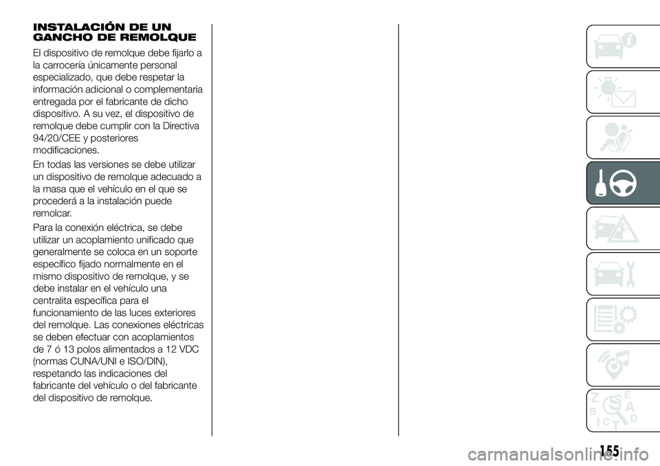 FIAT 500X 2018 Manual de Empleo y Cuidado (in Spanish) INSTALACIÓN DE UN
GANCHO DE REMOLQUE
El dispositivo de remolque debe fijarlo a
la carrocería únicamente personal
especializado, que debe respetar la
información adicional o complementaria
entregad FIAT 500X 2018 Manual de Empleo y Cuidado (in Spanish) INSTALACIÓN DE UN
GANCHO DE REMOLQUE
El dispositivo de remolque debe fijarlo a
la carrocería únicamente personal
especializado, que debe respetar la
información adicional o complementaria
entregad