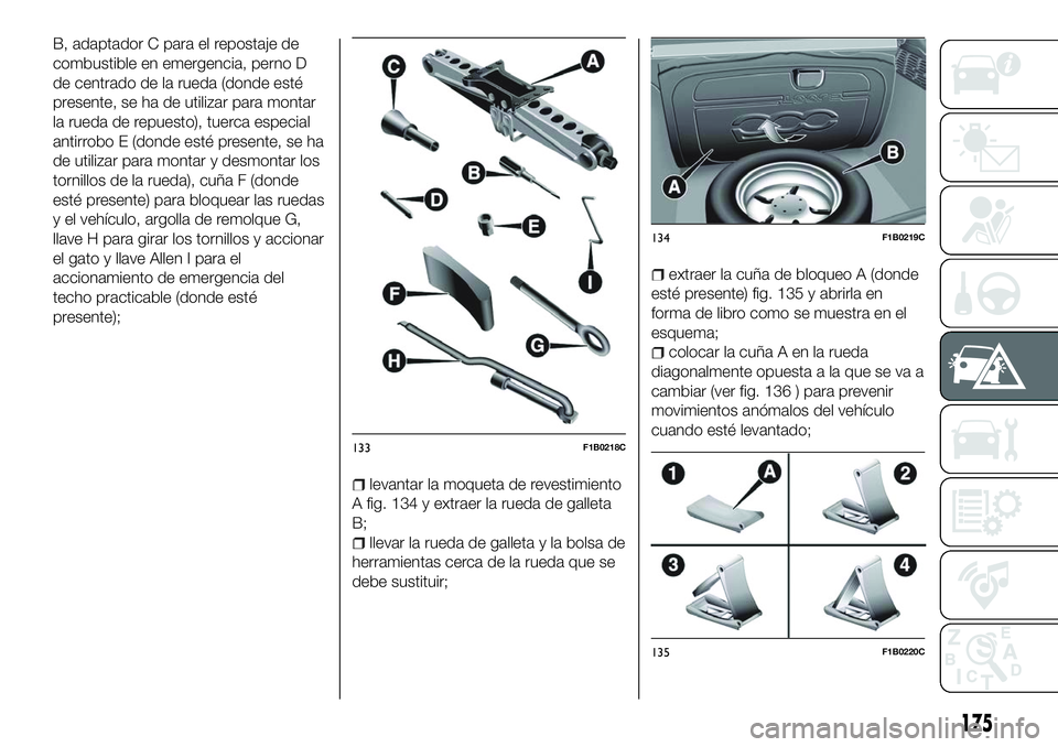 FIAT 500X 2018 Manual de Empleo y Cuidado (in Spanish) B, adaptador C para el repostaje de
combustible en emergencia, perno D
de centrado de la rueda (donde esté
presente, se ha de utilizar para montar
la rueda de repuesto), tuerca especial
antirrobo E ( FIAT 500X 2018 Manual de Empleo y Cuidado (in Spanish) B, adaptador C para el repostaje de
combustible en emergencia, perno D
de centrado de la rueda (donde esté
presente, se ha de utilizar para montar
la rueda de repuesto), tuerca especial
antirrobo E (