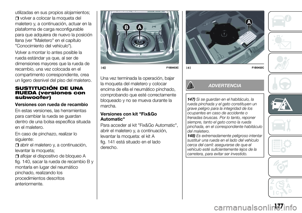 FIAT 500X 2018 Manual de Empleo y Cuidado (in Spanish) utilizadas en sus propios alojamientos;
volver a colocar la moqueta del
maletero y, a continuación, actuar en la
plataforma de carga reconfigurable
para que adquiera de nuevo la posición
llana (ver FIAT 500X 2018 Manual de Empleo y Cuidado (in Spanish) utilizadas en sus propios alojamientos;
volver a colocar la moqueta del
maletero y, a continuación, actuar en la
plataforma de carga reconfigurable
para que adquiera de nuevo la posición
llana (ver
