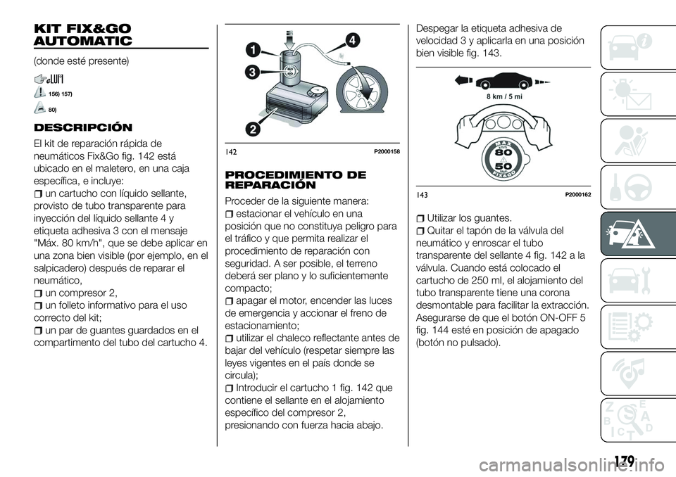 FIAT 500X 2018 Manual de Empleo y Cuidado (in Spanish) KIT FIX&GO
AUTOMATIC
(donde esté presente)
156) 157)
80)
DESCRIPCIÓN
El kit de reparación rápida de
neumáticos Fix&Go fig. 142 está
ubicado en el maletero, en una caja
específica, e incluye:
un FIAT 500X 2018 Manual de Empleo y Cuidado (in Spanish) KIT FIX&GO
AUTOMATIC
(donde esté presente)
156) 157)
80)
DESCRIPCIÓN
El kit de reparación rápida de
neumáticos Fix&Go fig. 142 está
ubicado en el maletero, en una caja
específica, e incluye:
un