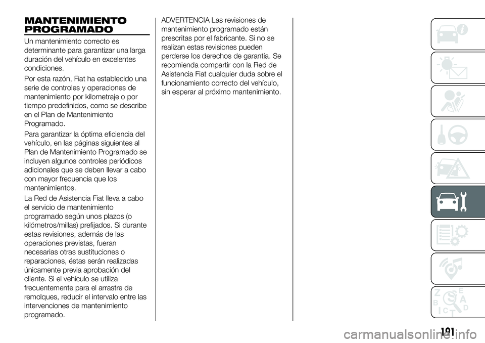 FIAT 500X 2018 Manual de Empleo y Cuidado (in Spanish) MANTENIMIENTO
PROGRAMADO
Un mantenimiento correcto es
determinante para garantizar una larga
duración del vehículo en excelentes
condiciones.
Por esta razón, Fiat ha establecido una
serie de contro FIAT 500X 2018 Manual de Empleo y Cuidado (in Spanish) MANTENIMIENTO
PROGRAMADO
Un mantenimiento correcto es
determinante para garantizar una larga
duración del vehículo en excelentes
condiciones.
Por esta razón, Fiat ha establecido una
serie de contro