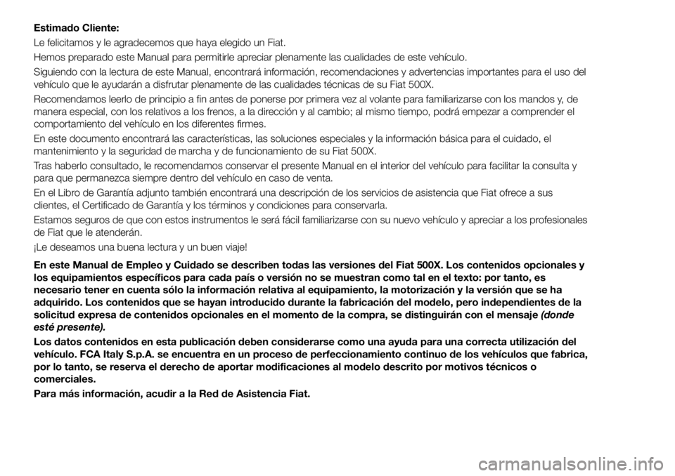 FIAT 500X 2018 Manual de Empleo y Cuidado (in Spanish) Estimado Cliente:
Le felicitamos y le agradecemos que haya elegido un Fiat.
Hemos preparado este Manual para permitirle apreciar plenamente las cualidades de este vehículo.
Siguiendo con la lectura d FIAT 500X 2018 Manual de Empleo y Cuidado (in Spanish) Estimado Cliente:
Le felicitamos y le agradecemos que haya elegido un Fiat.
Hemos preparado este Manual para permitirle apreciar plenamente las cualidades de este vehículo.
Siguiendo con la lectura d