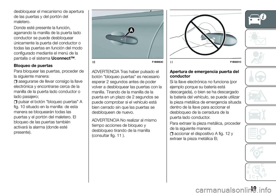 FIAT 500X 2018 Manual de Empleo y Cuidado (in Spanish) desbloquear el mecanismo de apertura
de las puertas y del portón del
maletero.
Donde esté presente la función,
agarrando la manilla de la puerta lado
conductor se puede desbloquear
únicamente la p FIAT 500X 2018 Manual de Empleo y Cuidado (in Spanish) desbloquear el mecanismo de apertura
de las puertas y del portón del
maletero.
Donde esté presente la función,
agarrando la manilla de la puerta lado
conductor se puede desbloquear
únicamente la p