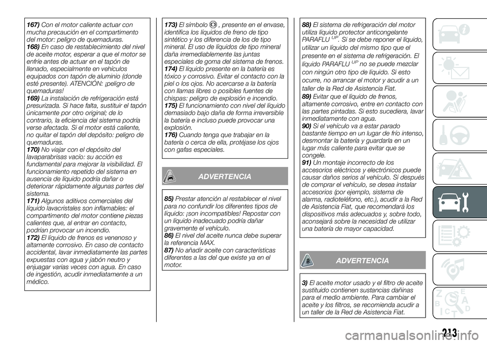 FIAT 500X 2018 Manual de Empleo y Cuidado (in Spanish) 167)Con el motor caliente actuar con
mucha precaución en el compartimento
del motor: peligro de quemaduras.
168) En caso de restablecimiento del nivel
de aceite motor, esperar a que el motor se
enfr FIAT 500X 2018 Manual de Empleo y Cuidado (in Spanish) 167)Con el motor caliente actuar con
mucha precaución en el compartimento
del motor: peligro de quemaduras.
168) En caso de restablecimiento del nivel
de aceite motor, esperar a que el motor se
enfr