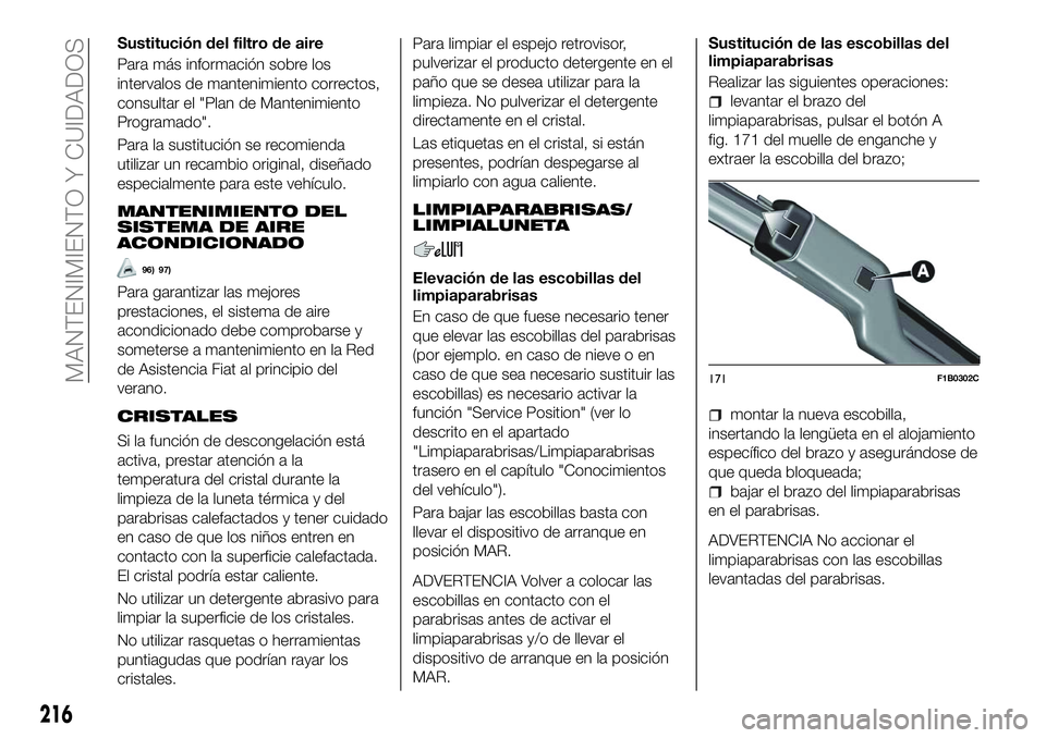 FIAT 500X 2018 Manual de Empleo y Cuidado (in Spanish) Sustitución del filtro de aire
Para más información sobre los
intervalos de mantenimiento correctos,
consultar el "Plan de Mantenimiento
Programado".
Para la sustitución se recomienda
util FIAT 500X 2018 Manual de Empleo y Cuidado (in Spanish) Sustitución del filtro de aire
Para más información sobre los
intervalos de mantenimiento correctos,
consultar el "Plan de Mantenimiento
Programado".
Para la sustitución se recomienda
util