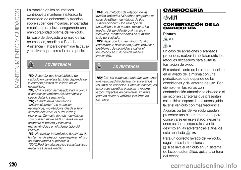 FIAT 500X 2018 Manual de Empleo y Cuidado (in Spanish) La rotación de los neumáticos
contribuye a mantener inalterada la
capacidad de adherencia y tracción
sobre superficies mojadas, embarradas
o cubiertas de nieve, asegurando una
maniobrabilidad ópti FIAT 500X 2018 Manual de Empleo y Cuidado (in Spanish) La rotación de los neumáticos
contribuye a mantener inalterada la
capacidad de adherencia y tracción
sobre superficies mojadas, embarradas
o cubiertas de nieve, asegurando una
maniobrabilidad ópti