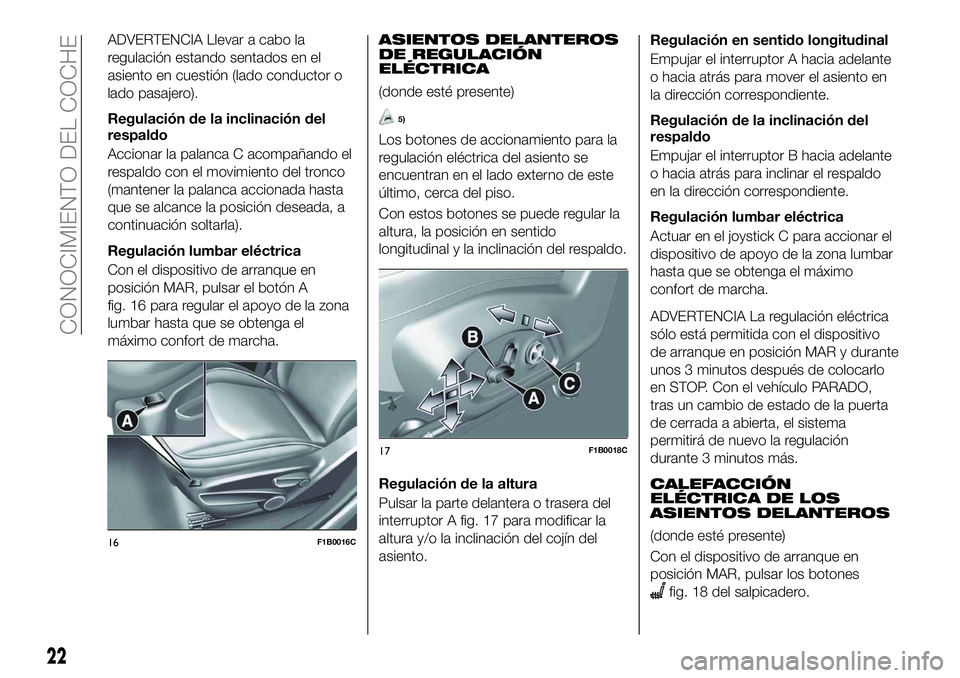 FIAT 500X 2018 Manual de Empleo y Cuidado (in Spanish) ADVERTENCIA Llevar a cabo la
regulación estando sentados en el
asiento en cuestión (lado conductor o
lado pasajero).
Regulación de la inclinación del
respaldo
Accionar la palanca C acompañando el FIAT 500X 2018 Manual de Empleo y Cuidado (in Spanish) ADVERTENCIA Llevar a cabo la
regulación estando sentados en el
asiento en cuestión (lado conductor o
lado pasajero).
Regulación de la inclinación del
respaldo
Accionar la palanca C acompañando el