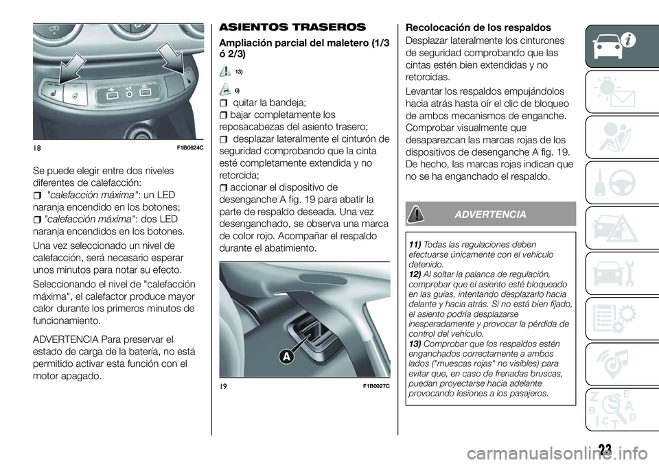 FIAT 500X 2018 Manual de Empleo y Cuidado (in Spanish) Se puede elegir entre dos niveles
diferentes de calefacción:
"calefacción máxima":unLED
naranja encendido en los botones;
"calefacción máxima": dos LED
naranja encendidos en los b FIAT 500X 2018 Manual de Empleo y Cuidado (in Spanish) Se puede elegir entre dos niveles
diferentes de calefacción:
"calefacción máxima":unLED
naranja encendido en los botones;
"calefacción máxima": dos LED
naranja encendidos en los b