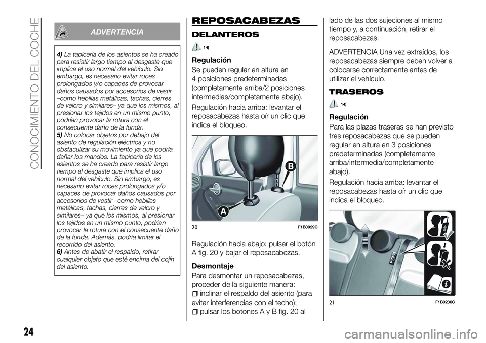 FIAT 500X 2018 Manual de Empleo y Cuidado (in Spanish) ADVERTENCIA
4)La tapicería de los asientos se ha creado
para resistir largo tiempo al desgaste que
implica el uso normal del vehículo. Sin
embargo, es necesario evitar roces
prolongados y/o capaces FIAT 500X 2018 Manual de Empleo y Cuidado (in Spanish) ADVERTENCIA
4)La tapicería de los asientos se ha creado
para resistir largo tiempo al desgaste que
implica el uso normal del vehículo. Sin
embargo, es necesario evitar roces
prolongados y/o capaces