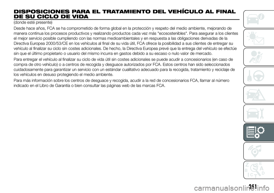 FIAT 500X 2018 Manual de Empleo y Cuidado (in Spanish) DISPOSICIONES PARA EL TRATAMIENTO DEL VEHÍCULO AL FINAL
DE SU CICLO DE VIDA
(donde esté presente)
Desde hace años, FCA se ha comprometido de forma global en la protección y respeto del medio ambie FIAT 500X 2018 Manual de Empleo y Cuidado (in Spanish) DISPOSICIONES PARA EL TRATAMIENTO DEL VEHÍCULO AL FINAL
DE SU CICLO DE VIDA
(donde esté presente)
Desde hace años, FCA se ha comprometido de forma global en la protección y respeto del medio ambie