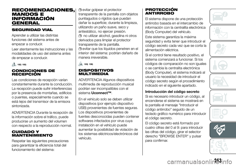 FIAT 500X 2018 Manual de Empleo y Cuidado (in Spanish) RECOMENDACIONES,
MANDOS E
INFORMACIÓN
GENERAL
SEGURIDAD VIAL
Aprender a utilizar las distintas
funciones del sistema antes de
empezar a conducir.
Leer atentamente las instrucciones y las
modalidades FIAT 500X 2018 Manual de Empleo y Cuidado (in Spanish) RECOMENDACIONES,
MANDOS E
INFORMACIÓN
GENERAL
SEGURIDAD VIAL
Aprender a utilizar las distintas
funciones del sistema antes de
empezar a conducir.
Leer atentamente las instrucciones y las
modalidades