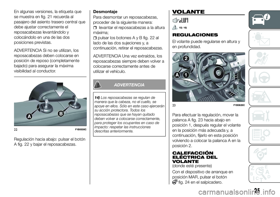 FIAT 500X 2018 Manual de Empleo y Cuidado (in Spanish) En algunas versiones, la etiqueta que
se muestra en fig. 21 recuerda al
pasajero del asiento trasero central que
debe ajustar correctamente el
reposacabezas levantándolo y
colocándolo en una de las FIAT 500X 2018 Manual de Empleo y Cuidado (in Spanish) En algunas versiones, la etiqueta que
se muestra en fig. 21 recuerda al
pasajero del asiento trasero central que
debe ajustar correctamente el
reposacabezas levantándolo y
colocándolo en una de las