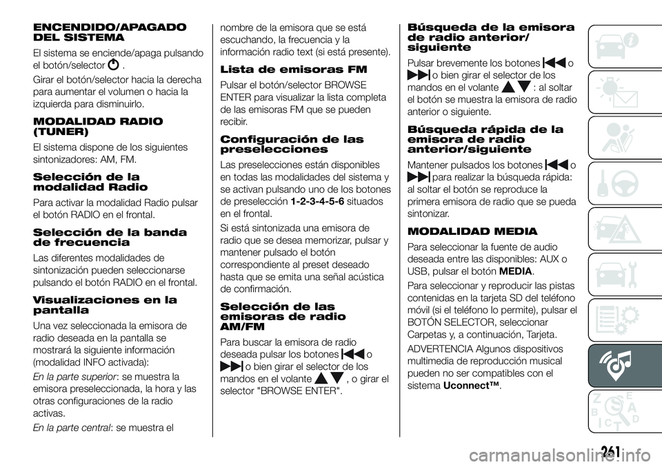 FIAT 500X 2018 Manual de Empleo y Cuidado (in Spanish) ENCENDIDO/APAGADO
DEL SISTEMA
El sistema se enciende/apaga pulsando
el botón/selector
.
Girar el botón/selector hacia la derecha
para aumentar el volumen o hacia la
izquierda para disminuirlo.
MODAL FIAT 500X 2018 Manual de Empleo y Cuidado (in Spanish) ENCENDIDO/APAGADO
DEL SISTEMA
El sistema se enciende/apaga pulsando
el botón/selector
.
Girar el botón/selector hacia la derecha
para aumentar el volumen o hacia la
izquierda para disminuirlo.
MODAL