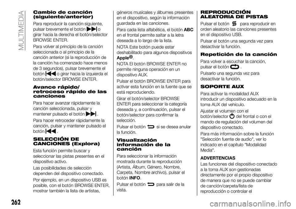 FIAT 500X 2018 Manual de Empleo y Cuidado (in Spanish) Cambio de canción
(siguiente/anterior)
Para reproducir la canción siguiente,
pulsar brevemente el botón
o
girar hacia la derecha el botón/selector
BROWSE ENTER.
Para volver al principio de la canc FIAT 500X 2018 Manual de Empleo y Cuidado (in Spanish) Cambio de canción
(siguiente/anterior)
Para reproducir la canción siguiente,
pulsar brevemente el botón
o
girar hacia la derecha el botón/selector
BROWSE ENTER.
Para volver al principio de la canc
