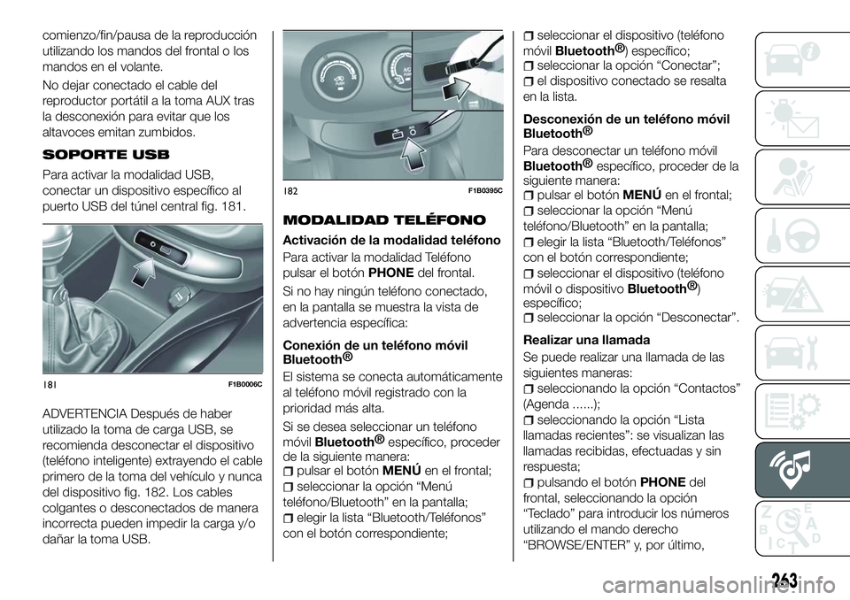 FIAT 500X 2018 Manual de Empleo y Cuidado (in Spanish) comienzo/fin/pausa de la reproducción
utilizando los mandos del frontal o los
mandos en el volante.
No dejar conectado el cable del
reproductor portátil a la toma AUX tras
la desconexión para evita FIAT 500X 2018 Manual de Empleo y Cuidado (in Spanish) comienzo/fin/pausa de la reproducción
utilizando los mandos del frontal o los
mandos en el volante.
No dejar conectado el cable del
reproductor portátil a la toma AUX tras
la desconexión para evita