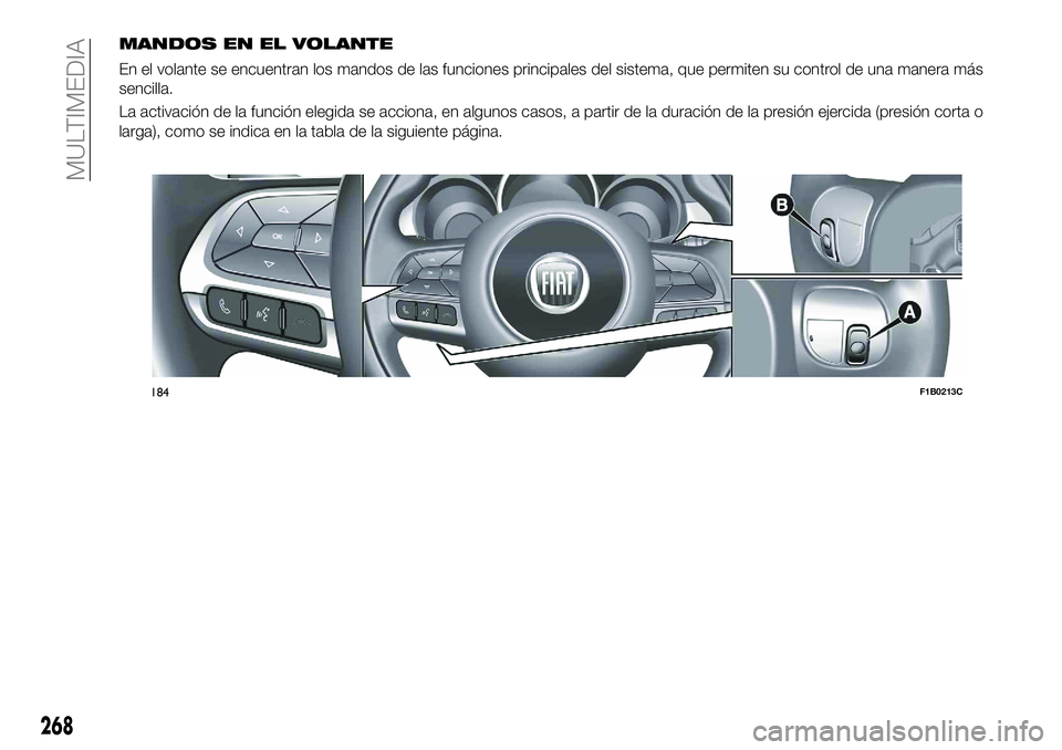 FIAT 500X 2018 Manual de Empleo y Cuidado (in Spanish) MANDOS EN EL VOLANTE
En el volante se encuentran los mandos de las funciones principales del sistema, que permiten su control de una manera más
sencilla.
La activación de la función elegida se acci FIAT 500X 2018 Manual de Empleo y Cuidado (in Spanish) MANDOS EN EL VOLANTE
En el volante se encuentran los mandos de las funciones principales del sistema, que permiten su control de una manera más
sencilla.
La activación de la función elegida se acci