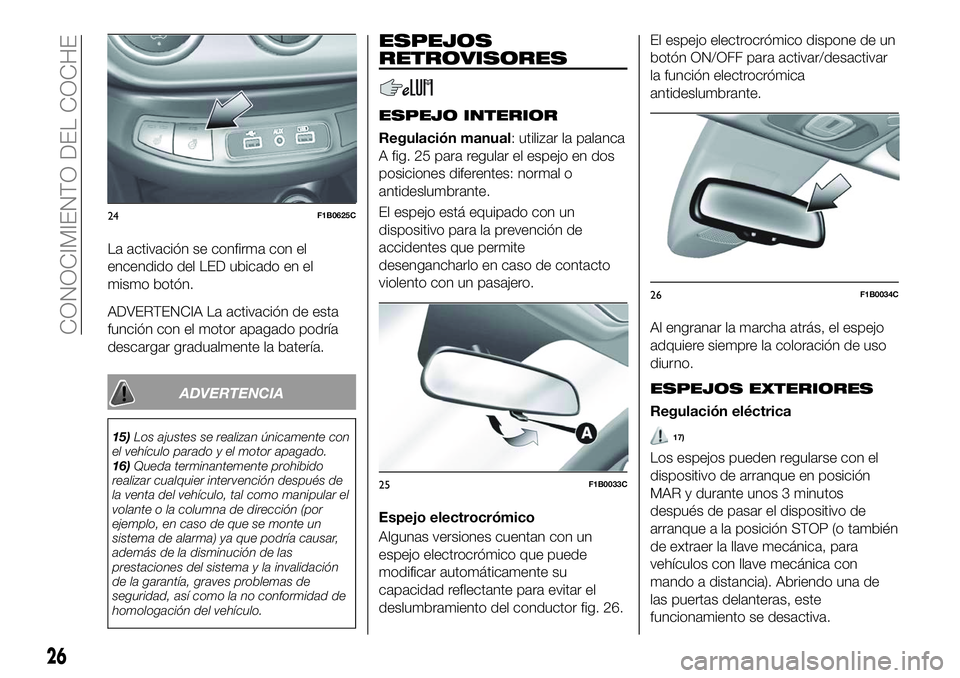 FIAT 500X 2018 Manual de Empleo y Cuidado (in Spanish) La activación se confirma con el
encendido del LED ubicado en el
mismo botón.
ADVERTENCIA La activación de esta
función con el motor apagado podría
descargar gradualmente la batería.
ADVERTENCIA FIAT 500X 2018 Manual de Empleo y Cuidado (in Spanish) La activación se confirma con el
encendido del LED ubicado en el
mismo botón.
ADVERTENCIA La activación de esta
función con el motor apagado podría
descargar gradualmente la batería.
ADVERTENCIA