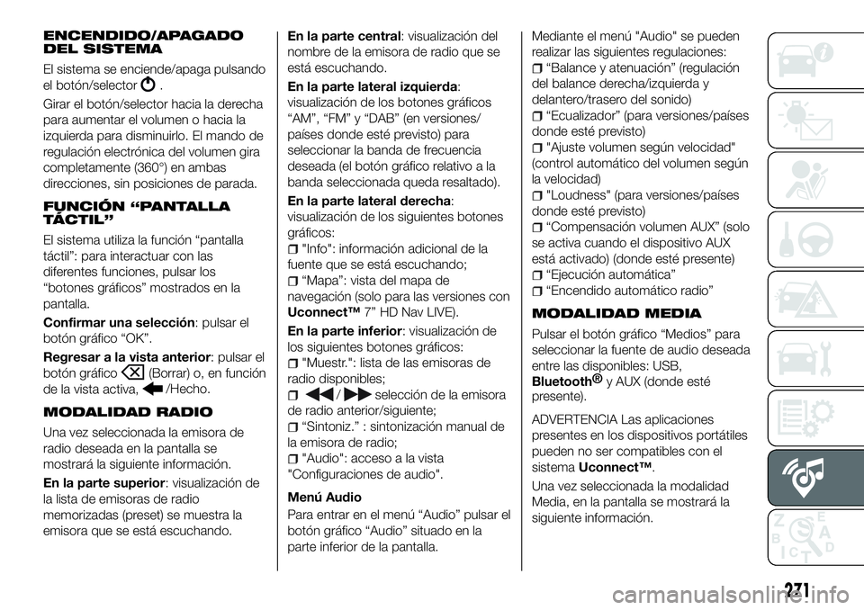 FIAT 500X 2018 Manual de Empleo y Cuidado (in Spanish) ENCENDIDO/APAGADO
DEL SISTEMA
El sistema se enciende/apaga pulsando
el botón/selector
.
Girar el botón/selector hacia la derecha
para aumentar el volumen o hacia la
izquierda para disminuirlo. El ma FIAT 500X 2018 Manual de Empleo y Cuidado (in Spanish) ENCENDIDO/APAGADO
DEL SISTEMA
El sistema se enciende/apaga pulsando
el botón/selector
.
Girar el botón/selector hacia la derecha
para aumentar el volumen o hacia la
izquierda para disminuirlo. El ma