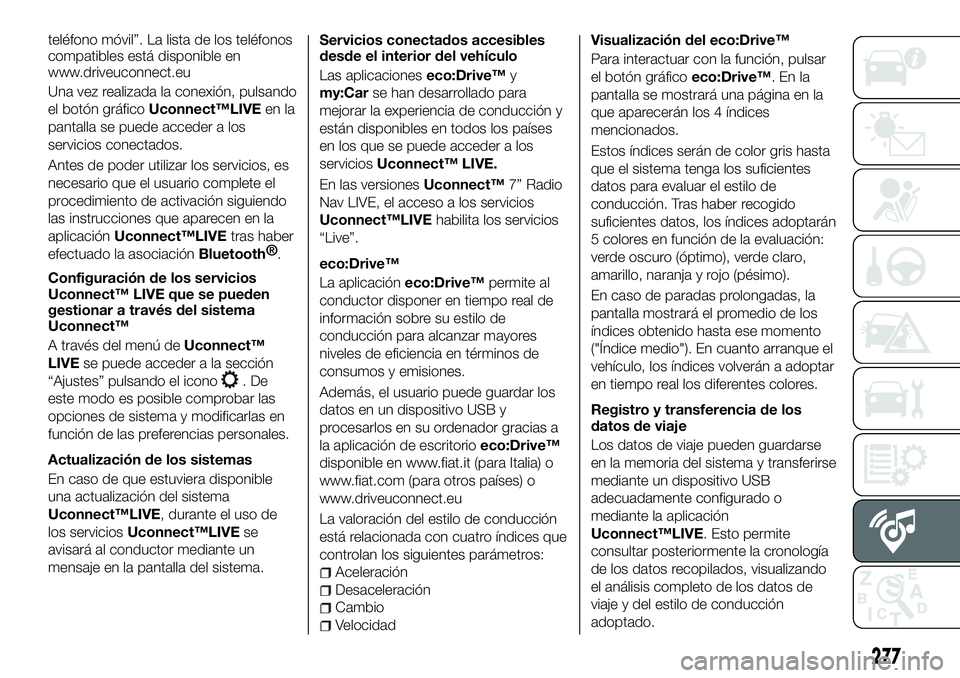 FIAT 500X 2018 Manual de Empleo y Cuidado (in Spanish) teléfono móvil”. La lista de los teléfonos
compatibles está disponible en
www.driveuconnect.eu
Una vez realizada la conexión, pulsando
el botón gráficoUconnect™LIVE en la
pantalla se puede FIAT 500X 2018 Manual de Empleo y Cuidado (in Spanish) teléfono móvil”. La lista de los teléfonos
compatibles está disponible en
www.driveuconnect.eu
Una vez realizada la conexión, pulsando
el botón gráficoUconnect™LIVE en la
pantalla se puede