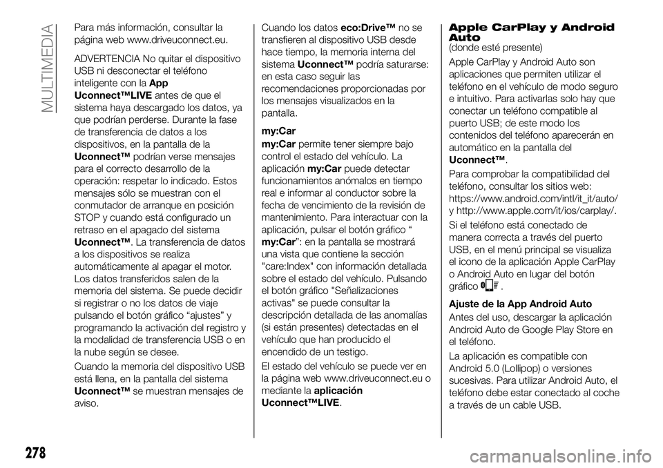 FIAT 500X 2018 Manual de Empleo y Cuidado (in Spanish) Para más información, consultar la
página web www.driveuconnect.eu.
ADVERTENCIA No quitar el dispositivo
USB ni desconectar el teléfono
inteligente con laApp
Uconnect™LIVE antes de que el
sistem FIAT 500X 2018 Manual de Empleo y Cuidado (in Spanish) Para más información, consultar la
página web www.driveuconnect.eu.
ADVERTENCIA No quitar el dispositivo
USB ni desconectar el teléfono
inteligente con laApp
Uconnect™LIVE antes de que el
sistem