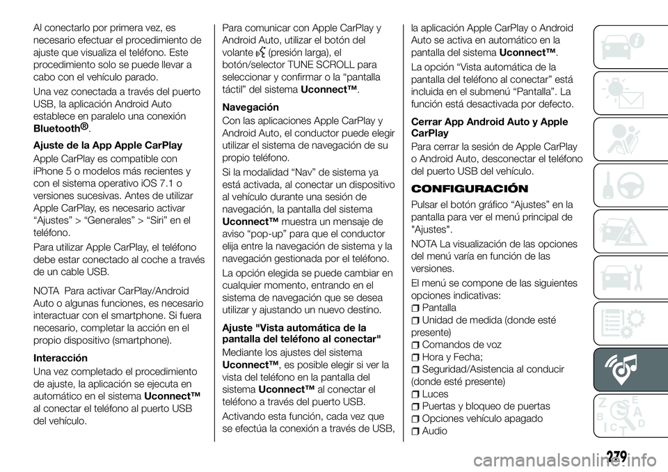 FIAT 500X 2018 Manual de Empleo y Cuidado (in Spanish) Al conectarlo por primera vez, es
necesario efectuar el procedimiento de
ajuste que visualiza el teléfono. Este
procedimiento solo se puede llevar a
cabo con el vehículo parado.
Una vez conectada a FIAT 500X 2018 Manual de Empleo y Cuidado (in Spanish) Al conectarlo por primera vez, es
necesario efectuar el procedimiento de
ajuste que visualiza el teléfono. Este
procedimiento solo se puede llevar a
cabo con el vehículo parado.
Una vez conectada a