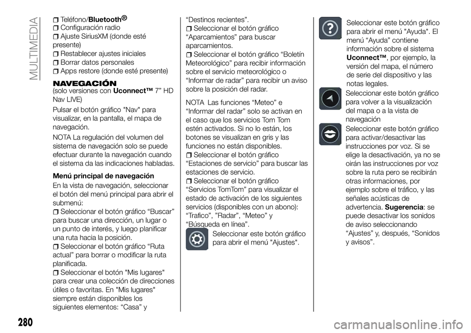 FIAT 500X 2018 Manual de Empleo y Cuidado (in Spanish) Teléfono/Bluetooth®
Configuración radio
Ajuste SiriusXM (donde esté
presente)
Restablecer ajustes iniciales
Borrar datos personales
Apps restore (donde esté presente)
NAVEGACIÓN(solo versiones c FIAT 500X 2018 Manual de Empleo y Cuidado (in Spanish) Teléfono/Bluetooth®
Configuración radio
Ajuste SiriusXM (donde esté
presente)
Restablecer ajustes iniciales
Borrar datos personales
Apps restore (donde esté presente)
NAVEGACIÓN(solo versiones c