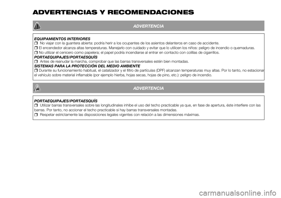 FIAT 500X 2018 Manual de Empleo y Cuidado (in Spanish) ADVERTENCIAS Y RECOMENDACIONES
ADVERTENCIA
EQUIPAMIENTOS INTERIORESNo viajar con la guantera abierta: podría herir a los ocupantes de los asientos delanteros en caso de accidente.El encendedor alcanz FIAT 500X 2018 Manual de Empleo y Cuidado (in Spanish) ADVERTENCIAS Y RECOMENDACIONES
ADVERTENCIA
EQUIPAMIENTOS INTERIORESNo viajar con la guantera abierta: podría herir a los ocupantes de los asientos delanteros en caso de accidente.El encendedor alcanz