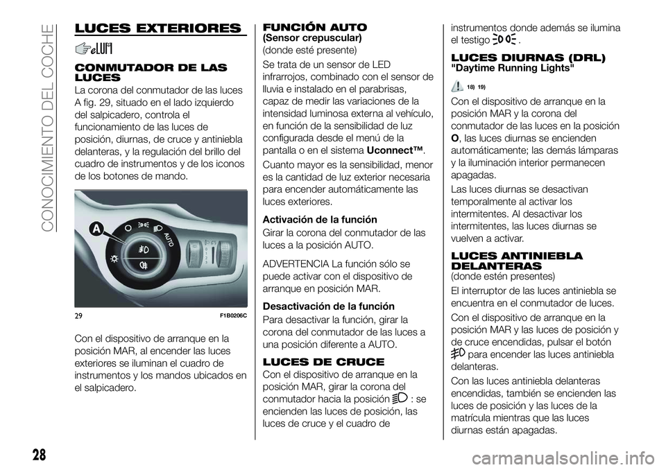FIAT 500X 2018 Manual de Empleo y Cuidado (in Spanish) LUCES EXTERIORES
CONMUTADOR DE LAS
LUCES
La corona del conmutador de las luces
A fig. 29, situado en el lado izquierdo
del salpicadero, controla el
funcionamiento de las luces de
posición, diurnas, d FIAT 500X 2018 Manual de Empleo y Cuidado (in Spanish) LUCES EXTERIORES
CONMUTADOR DE LAS
LUCES
La corona del conmutador de las luces
A fig. 29, situado en el lado izquierdo
del salpicadero, controla el
funcionamiento de las luces de
posición, diurnas, d