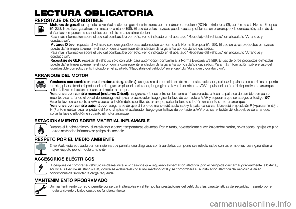 FIAT 500X 2018 Manual de Empleo y Cuidado (in Spanish) LECTURA OBLIGATORIA
REPOSTAJE DE COMBUSTIBLEMotores de gasolina: repostar el vehículo sólo con gasolina sin plomo con un número de octano (RON) no inferior a 95, conforme a la Norma Europea
EN 228. FIAT 500X 2018 Manual de Empleo y Cuidado (in Spanish) LECTURA OBLIGATORIA
REPOSTAJE DE COMBUSTIBLEMotores de gasolina: repostar el vehículo sólo con gasolina sin plomo con un número de octano (RON) no inferior a 95, conforme a la Norma Europea
EN 228.