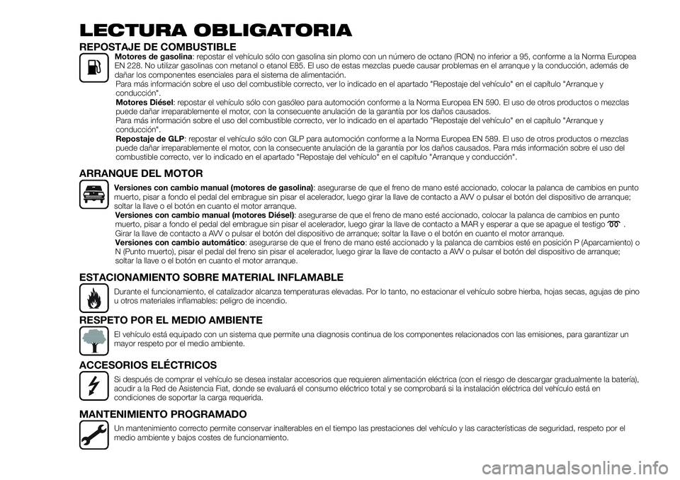 FIAT 500X 2018  Manual de Empleo y Cuidado (in Spanish) LECTURA OBLIGATORIA
REPOSTAJE DE COMBUSTIBLEMotores de gasolina: repostar el vehículo sólo con gasolina sin plomo con un número de octano (RON) no inferior a 95, conforme a la Norma Europea
EN 228.