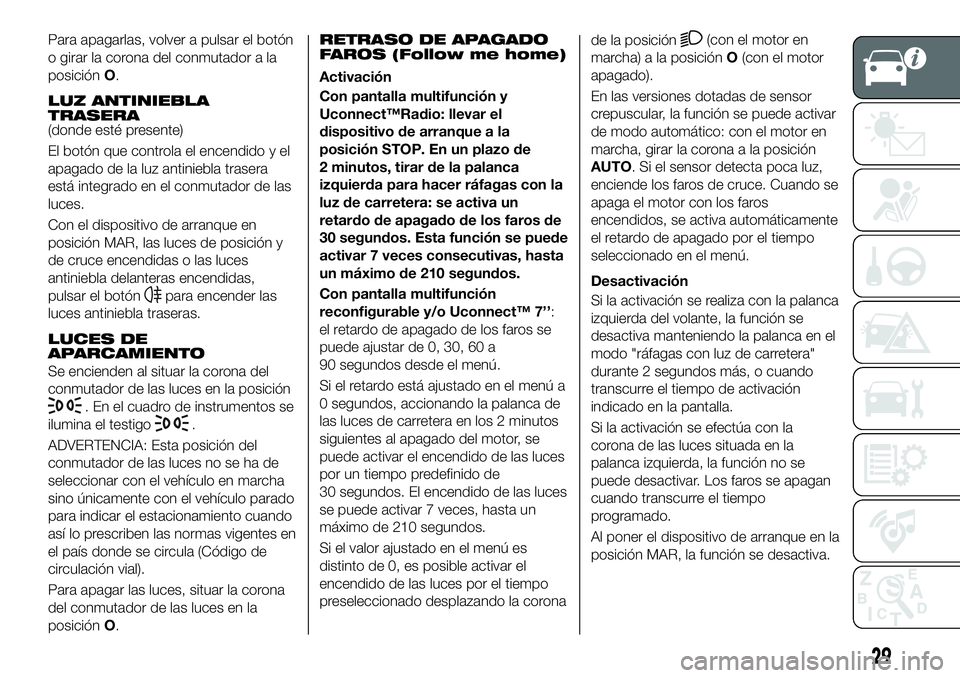 FIAT 500X 2018 Manual de Empleo y Cuidado (in Spanish) Para apagarlas, volver a pulsar el botón
o girar la corona del conmutador a la
posiciónO.
LUZ ANTINIEBLA
TRASERA
(donde esté presente)
El botón que controla el encendido y el
apagado de la luz ant FIAT 500X 2018 Manual de Empleo y Cuidado (in Spanish) Para apagarlas, volver a pulsar el botón
o girar la corona del conmutador a la
posiciónO.
LUZ ANTINIEBLA
TRASERA
(donde esté presente)
El botón que controla el encendido y el
apagado de la luz ant