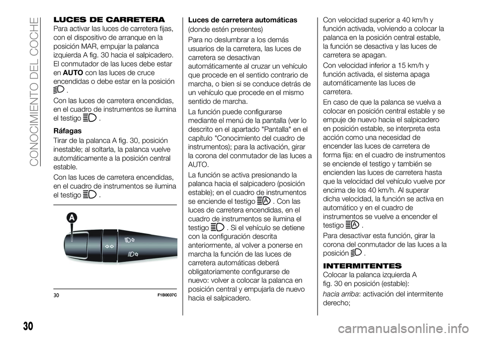 FIAT 500X 2018 Manual de Empleo y Cuidado (in Spanish) LUCES DE CARRETERA
Para activar las luces de carretera fijas,
con el dispositivo de arranque en la
posición MAR, empujar la palanca
izquierda A fig. 30 hacia el salpicadero.
El conmutador de las luce FIAT 500X 2018 Manual de Empleo y Cuidado (in Spanish) LUCES DE CARRETERA
Para activar las luces de carretera fijas,
con el dispositivo de arranque en la
posición MAR, empujar la palanca
izquierda A fig. 30 hacia el salpicadero.
El conmutador de las luce