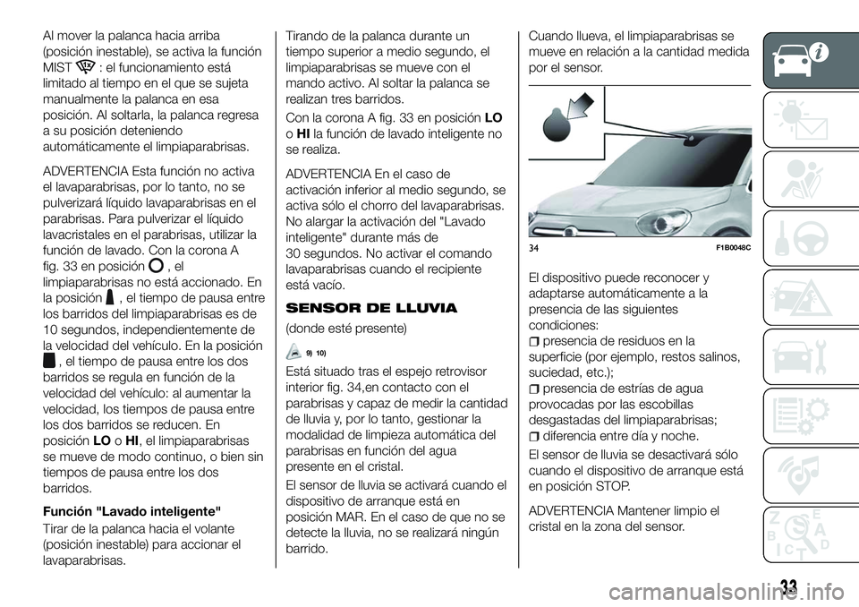 FIAT 500X 2018 Manual de Empleo y Cuidado (in Spanish) Al mover la palanca hacia arriba
(posición inestable), se activa la función
MIST
: el funcionamiento está
limitado al tiempo en el que se sujeta
manualmente la palanca en esa
posición. Al soltarla FIAT 500X 2018 Manual de Empleo y Cuidado (in Spanish) Al mover la palanca hacia arriba
(posición inestable), se activa la función
MIST
: el funcionamiento está
limitado al tiempo en el que se sujeta
manualmente la palanca en esa
posición. Al soltarla