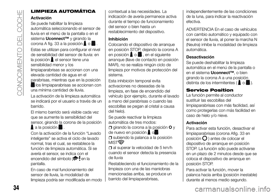FIAT 500X 2018 Manual de Empleo y Cuidado (in Spanish) LIMPIEZA AUTOMÁTICA
Activación
Se puede habilitar la limpieza
automática seleccionando el sensor de
lluvia en el menú de la pantalla o en el
sistemaUconnect™ y girando la
corona A fig. 33 a la p FIAT 500X 2018 Manual de Empleo y Cuidado (in Spanish) LIMPIEZA AUTOMÁTICA
Activación
Se puede habilitar la limpieza
automática seleccionando el sensor de
lluvia en el menú de la pantalla o en el
sistemaUconnect™ y girando la
corona A fig. 33 a la p