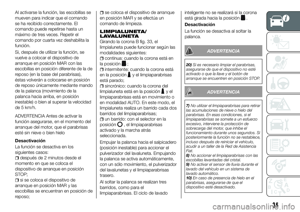 FIAT 500X 2018 Manual de Empleo y Cuidado (in Spanish) Al activarse la función, las escobillas se
mueven para indicar que el comando
se ha recibido correctamente. El
comando puede repetirse hasta un
máximo de tres veces. Repetir el
comando por cuarta ve FIAT 500X 2018 Manual de Empleo y Cuidado (in Spanish) Al activarse la función, las escobillas se
mueven para indicar que el comando
se ha recibido correctamente. El
comando puede repetirse hasta un
máximo de tres veces. Repetir el
comando por cuarta ve