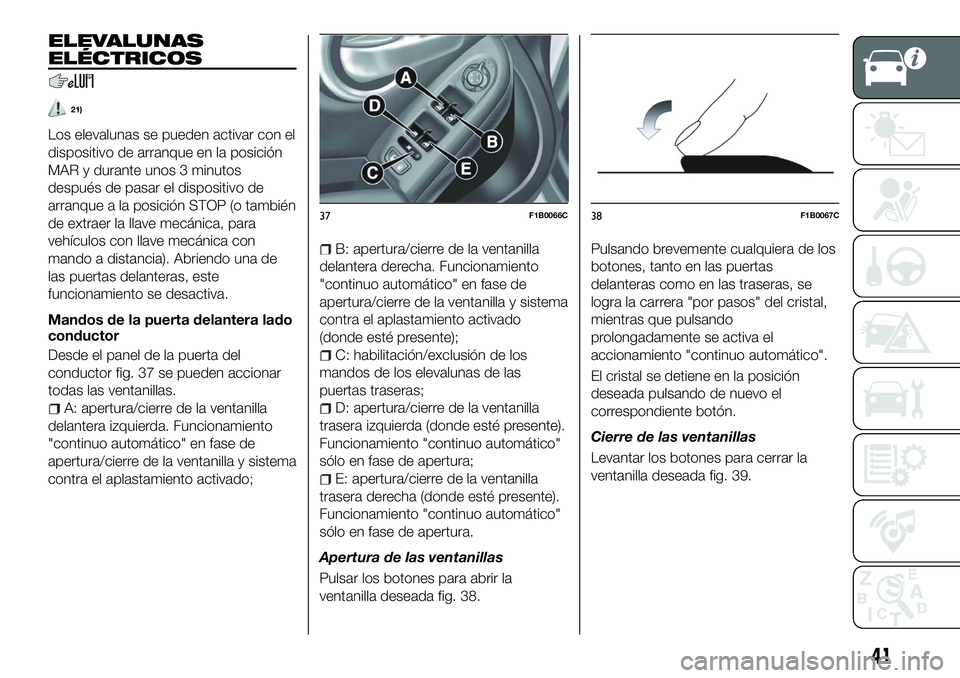 FIAT 500X 2018 Manual de Empleo y Cuidado (in Spanish) ELEVALUNAS
ELÉCTRICOS
21)
Los elevalunas se pueden activar con el
dispositivo de arranque en la posición
MAR y durante unos 3 minutos
después de pasar el dispositivo de
arranque a la posición STOP FIAT 500X 2018 Manual de Empleo y Cuidado (in Spanish) ELEVALUNAS
ELÉCTRICOS
21)
Los elevalunas se pueden activar con el
dispositivo de arranque en la posición
MAR y durante unos 3 minutos
después de pasar el dispositivo de
arranque a la posición STOP