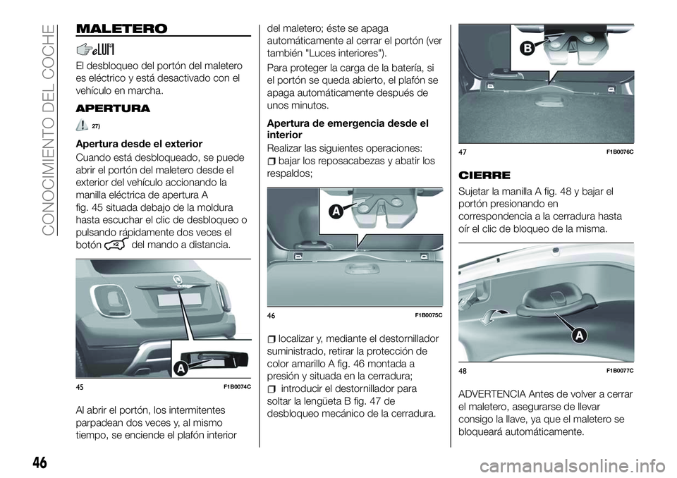FIAT 500X 2018 Manual de Empleo y Cuidado (in Spanish) MALETERO
El desbloqueo del portón del maletero
es eléctrico y está desactivado con el
vehículo en marcha.
APERTURA
27)
Apertura desde el exterior
Cuando está desbloqueado, se puede
abrir el port FIAT 500X 2018 Manual de Empleo y Cuidado (in Spanish) MALETERO
El desbloqueo del portón del maletero
es eléctrico y está desactivado con el
vehículo en marcha.
APERTURA
27)
Apertura desde el exterior
Cuando está desbloqueado, se puede
abrir el port