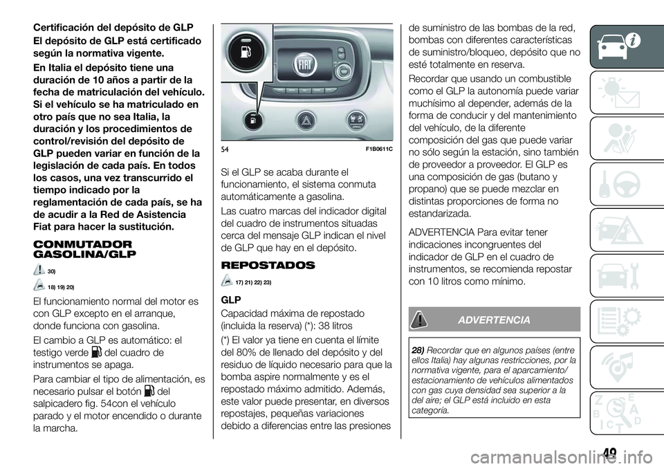 FIAT 500X 2018 Manual de Empleo y Cuidado (in Spanish) Certificación del depósito de GLP
El depósito de GLP está certificado
según la normativa vigente.
En Italia el depósito tiene una
duración de 10 años a partir de la
fecha de matriculación del FIAT 500X 2018 Manual de Empleo y Cuidado (in Spanish) Certificación del depósito de GLP
El depósito de GLP está certificado
según la normativa vigente.
En Italia el depósito tiene una
duración de 10 años a partir de la
fecha de matriculación del