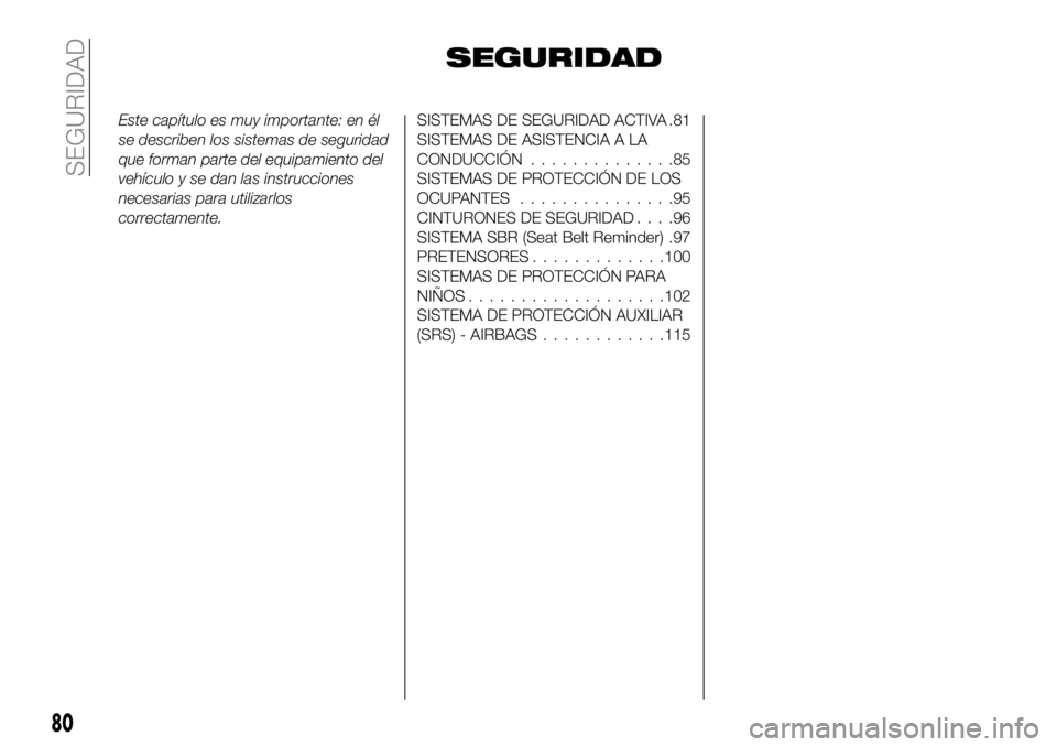 FIAT 500X 2018 Manual de Empleo y Cuidado (in Spanish) SEGURIDAD
Este capítulo es muy importante: en él
se describen los sistemas de seguridad
que forman parte del equipamiento del
vehículo y se dan las instrucciones
necesarias para utilizarlos
correct FIAT 500X 2018 Manual de Empleo y Cuidado (in Spanish) SEGURIDAD
Este capítulo es muy importante: en él
se describen los sistemas de seguridad
que forman parte del equipamiento del
vehículo y se dan las instrucciones
necesarias para utilizarlos
correct