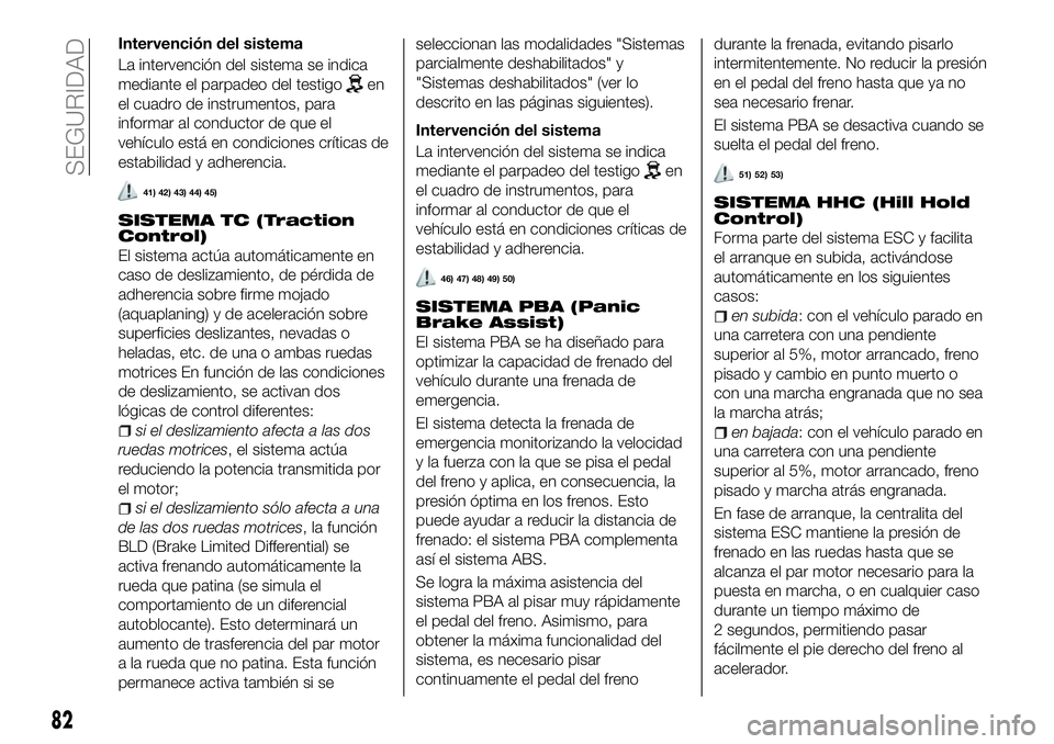 FIAT 500X 2018 Manual de Empleo y Cuidado (in Spanish) Intervención del sistema
La intervención del sistema se indica
mediante el parpadeo del testigo
en
el cuadro de instrumentos, para
informar al conductor de que el
vehículo está en condiciones crí FIAT 500X 2018 Manual de Empleo y Cuidado (in Spanish) Intervención del sistema
La intervención del sistema se indica
mediante el parpadeo del testigo
en
el cuadro de instrumentos, para
informar al conductor de que el
vehículo está en condiciones crí