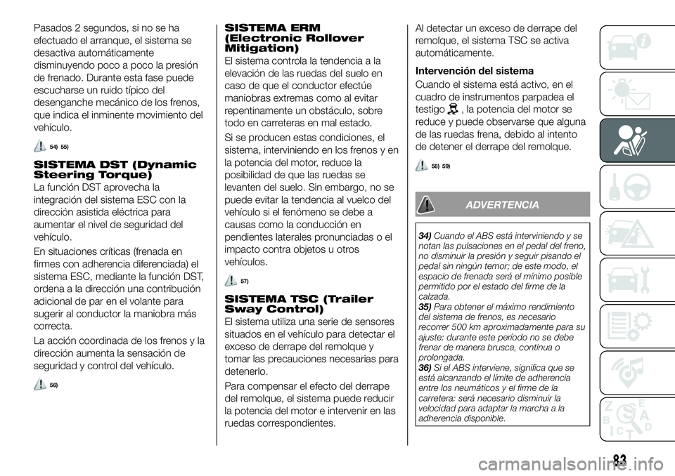 FIAT 500X 2018 Manual de Empleo y Cuidado (in Spanish) Pasados 2 segundos, si no se ha
efectuado el arranque, el sistema se
desactiva automáticamente
disminuyendo poco a poco la presión
de frenado. Durante esta fase puede
escucharse un ruido típico del FIAT 500X 2018 Manual de Empleo y Cuidado (in Spanish) Pasados 2 segundos, si no se ha
efectuado el arranque, el sistema se
desactiva automáticamente
disminuyendo poco a poco la presión
de frenado. Durante esta fase puede
escucharse un ruido típico del