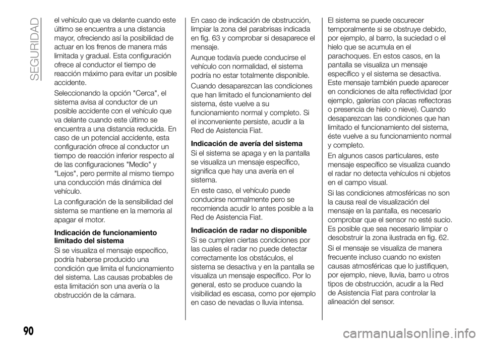 FIAT 500X 2018 Manual de Empleo y Cuidado (in Spanish) el vehÃculo que va delante cuando este
último se encuentra a una distancia
mayor, ofreciendo asà la posibilidad de
actuar en los frenos de manera más
limitada y gradual. Esta configuración
ofrece FIAT 500X 2018 Manual de Empleo y Cuidado (in Spanish) el vehÃculo que va delante cuando este
último se encuentra a una distancia
mayor, ofreciendo asà la posibilidad de
actuar en los frenos de manera más
limitada y gradual. Esta configuración
ofrece