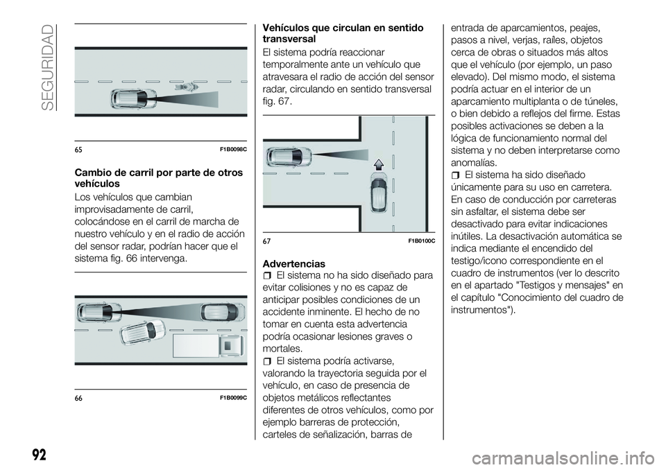 FIAT 500X 2018 Manual de Empleo y Cuidado (in Spanish) Cambio de carril por parte de otros
vehÃculos
Los vehÃculos que cambian
improvisadamente de carril,
colocándose en el carril de marcha de
nuestro vehÃculo y en el radio de acción
del sensor radar FIAT 500X 2018 Manual de Empleo y Cuidado (in Spanish) Cambio de carril por parte de otros
vehÃculos
Los vehÃculos que cambian
improvisadamente de carril,
colocándose en el carril de marcha de
nuestro vehÃculo y en el radio de acción
del sensor radar