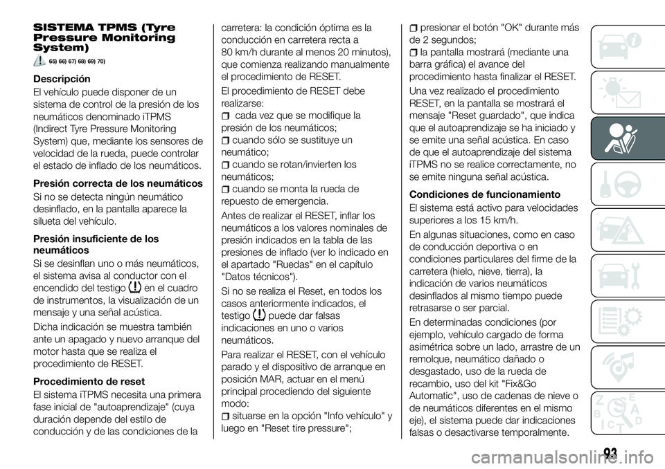 FIAT 500X 2018 Manual de Empleo y Cuidado (in Spanish) SISTEMA TPMS (Tyre
Pressure Monitoring
System)
65) 66) 67) 68) 69) 70)
Descripción
El vehÃculo puede disponer de un
sistema de control de la presión de los
neumáticos denominado iTPMS
(Indirect Ty FIAT 500X 2018 Manual de Empleo y Cuidado (in Spanish) SISTEMA TPMS (Tyre
Pressure Monitoring
System)
65) 66) 67) 68) 69) 70)
Descripción
El vehÃculo puede disponer de un
sistema de control de la presión de los
neumáticos denominado iTPMS
(Indirect Ty