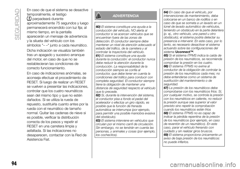 FIAT 500X 2018 Manual de Empleo y Cuidado (in Spanish) En caso de que el sistema se desactive
temporalmente, el testigo
parpadeará durante
aproximadamente 75 segundos y luego
permanecerá encendido con luz fija; al
mismo tiempo, en la pantalla
aparecerá FIAT 500X 2018 Manual de Empleo y Cuidado (in Spanish) En caso de que el sistema se desactive
temporalmente, el testigo
parpadeará durante
aproximadamente 75 segundos y luego
permanecerá encendido con luz fija; al
mismo tiempo, en la pantalla
aparecerá