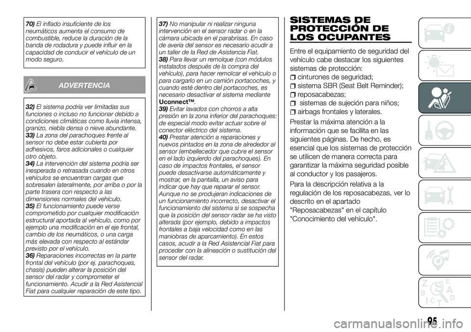 FIAT 500X 2018 Manual de Empleo y Cuidado (in Spanish) 70)El inflado insuficiente de los
neumáticos aumenta el consumo de
combustible, reduce la duración de la
banda de rodadura y puede influir en la
capacidad de conducir el vehÃculo de un
modo seguro. FIAT 500X 2018 Manual de Empleo y Cuidado (in Spanish) 70)El inflado insuficiente de los
neumáticos aumenta el consumo de
combustible, reduce la duración de la
banda de rodadura y puede influir en la
capacidad de conducir el vehÃculo de un
modo seguro.